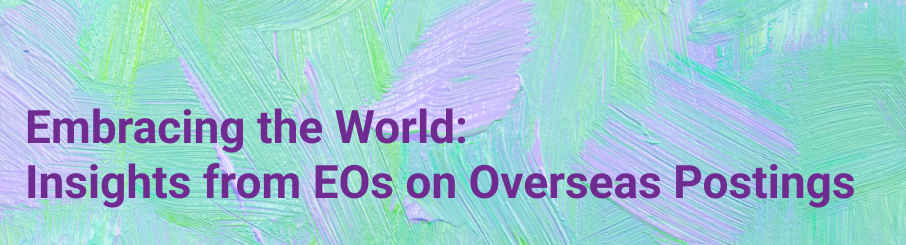 Embracing the World: Insights from EOs on Overseas Postings